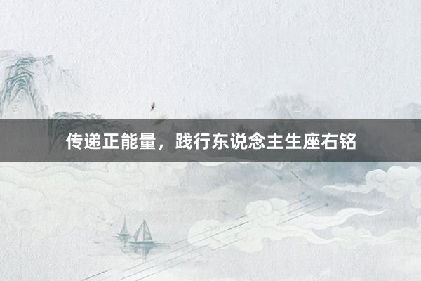 传递正能量，践行东说念主生座右铭