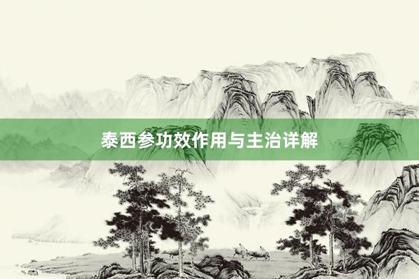 泰西参功效作用与主治详解