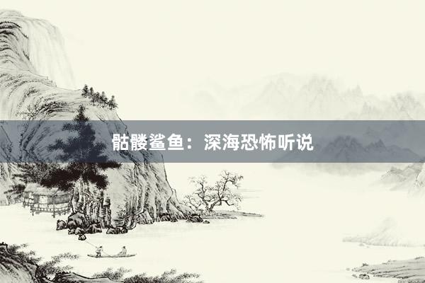 骷髅鲨鱼：深海恐怖听说