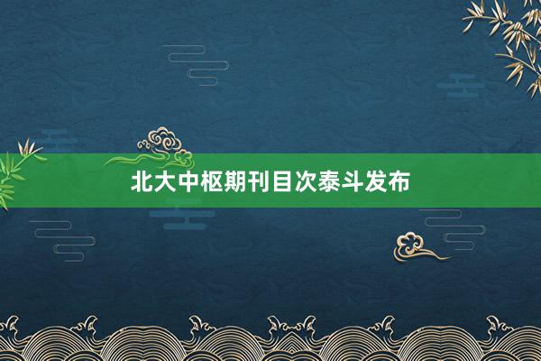 北大中枢期刊目次泰斗发布